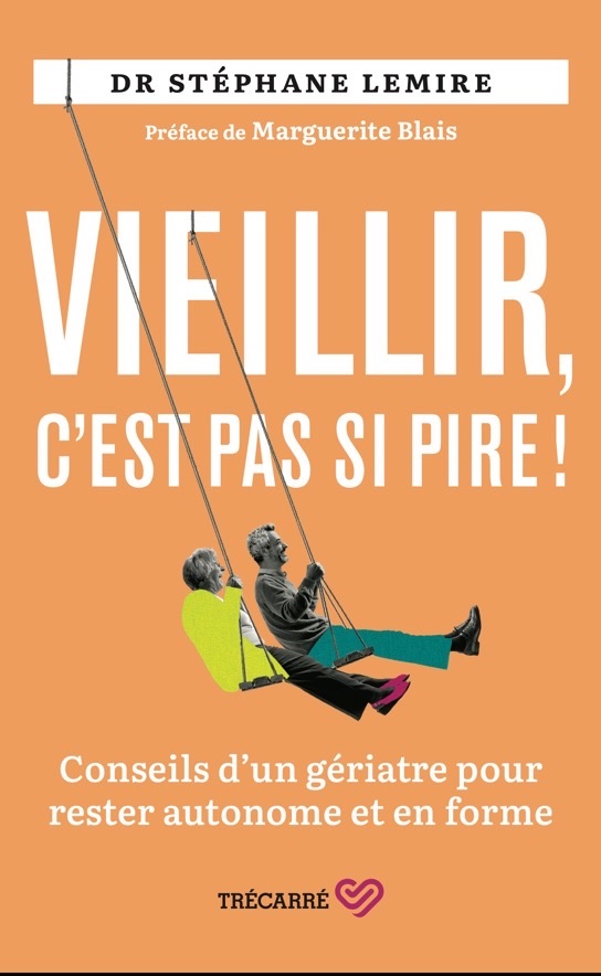 Couverture du livre Vieillir, c'est pas si pire ! Conseils d'un gériatre pour rester autonome et en forme, par Stéphane Lemire, préface de Marguerite Blais, Éditions Trécarré.